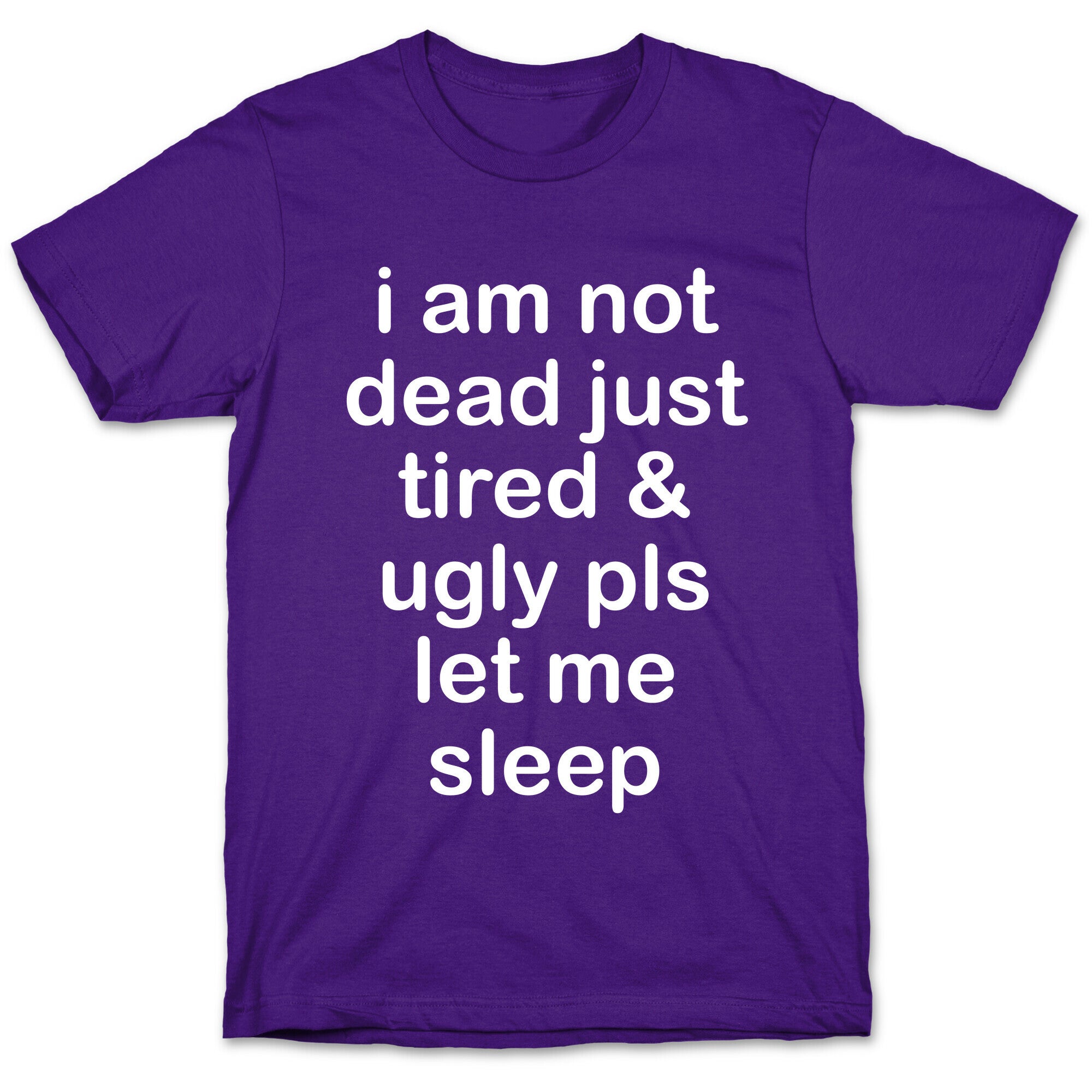 I Am Not Dead Just Tired & Ugly Please Let Me Sleep T-Shirt