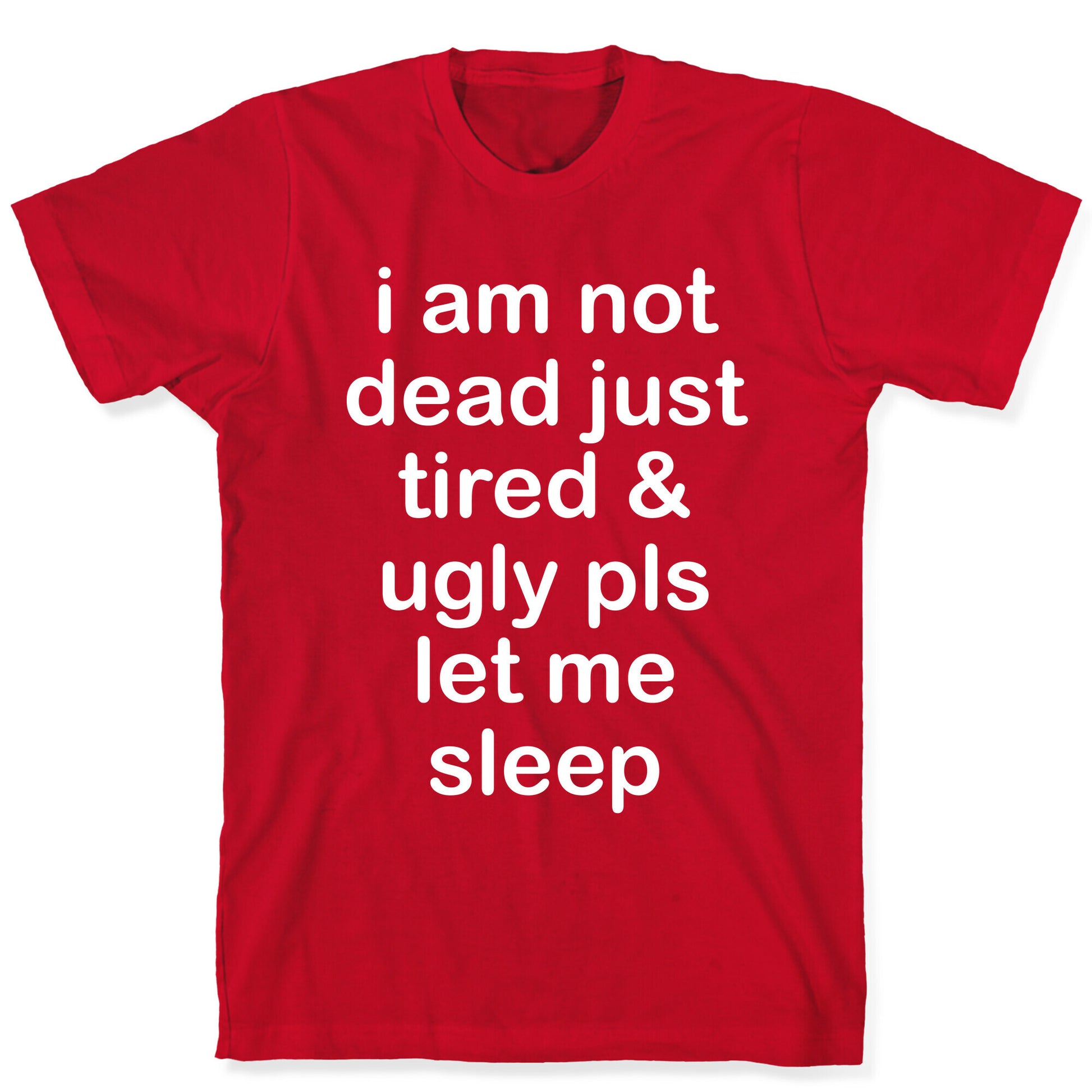 I Am Not Dead Just Tired & Ugly Please Let Me Sleep T-Shirt