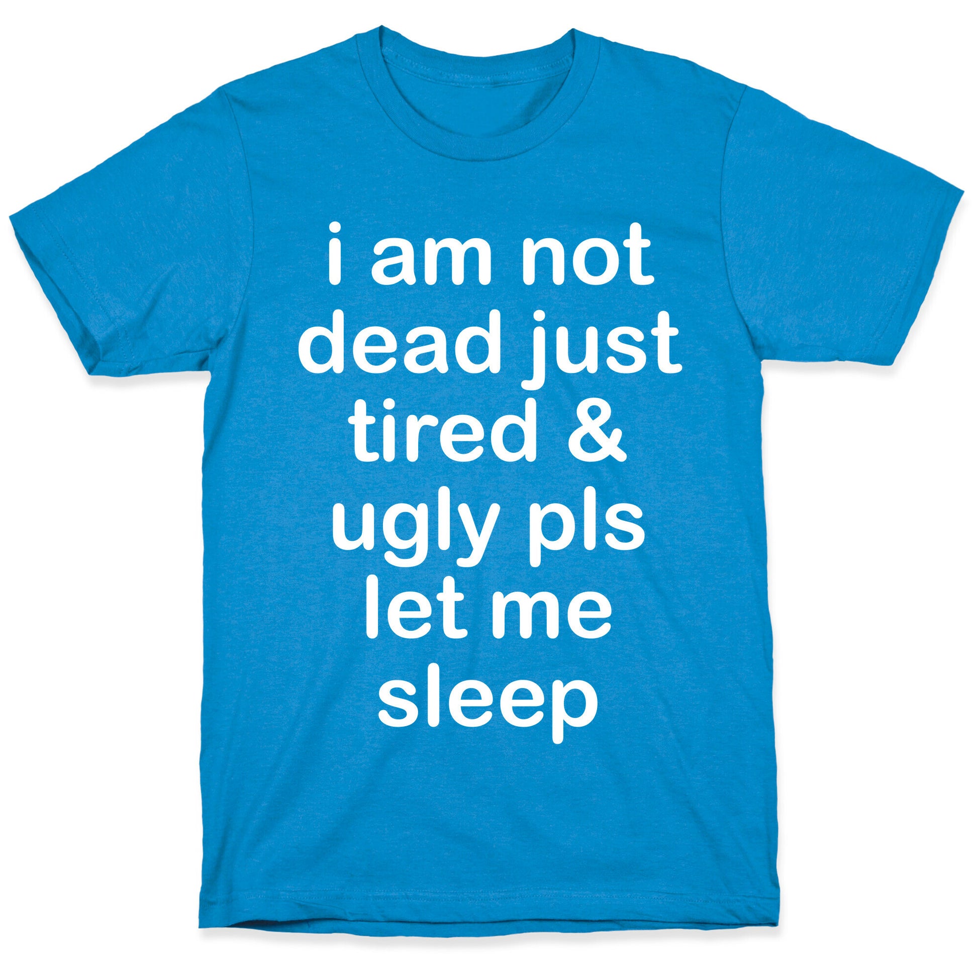 I Am Not Dead Just Tired & Ugly Please Let Me Sleep T-Shirt