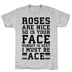 Roses Are Nice So Is Your Face Nobody Is Sexy I Must Be Ace T-Shirt