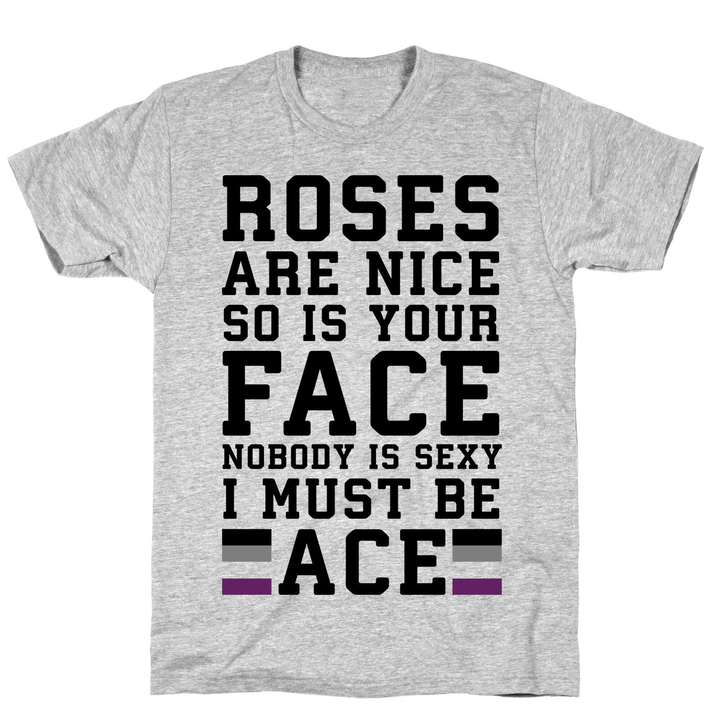 Roses Are Nice So Is Your Face Nobody Is Sexy I Must Be Ace T-Shirt