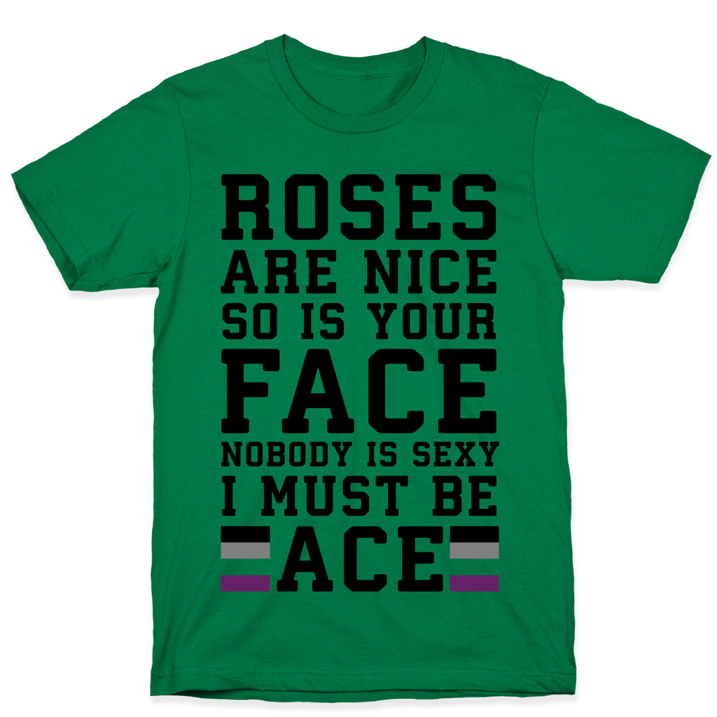 Roses Are Nice So Is Your Face Nobody Is Sexy I Must Be Ace T-Shirt