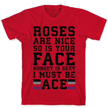 Roses Are Nice So Is Your Face Nobody Is Sexy I Must Be Ace T-Shirt