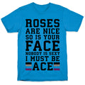 Roses Are Nice So Is Your Face Nobody Is Sexy I Must Be Ace T-Shirt
