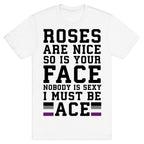 Roses Are Nice So Is Your Face Nobody Is Sexy I Must Be Ace T-Shirt