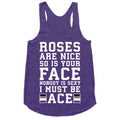 Roses Are Nice So Is Your Face Nobody Is Sexy I Must Be Ace Racerback Tank