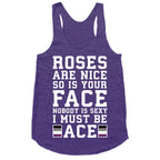Roses Are Nice So Is Your Face Nobody Is Sexy I Must Be Ace Racerback Tank