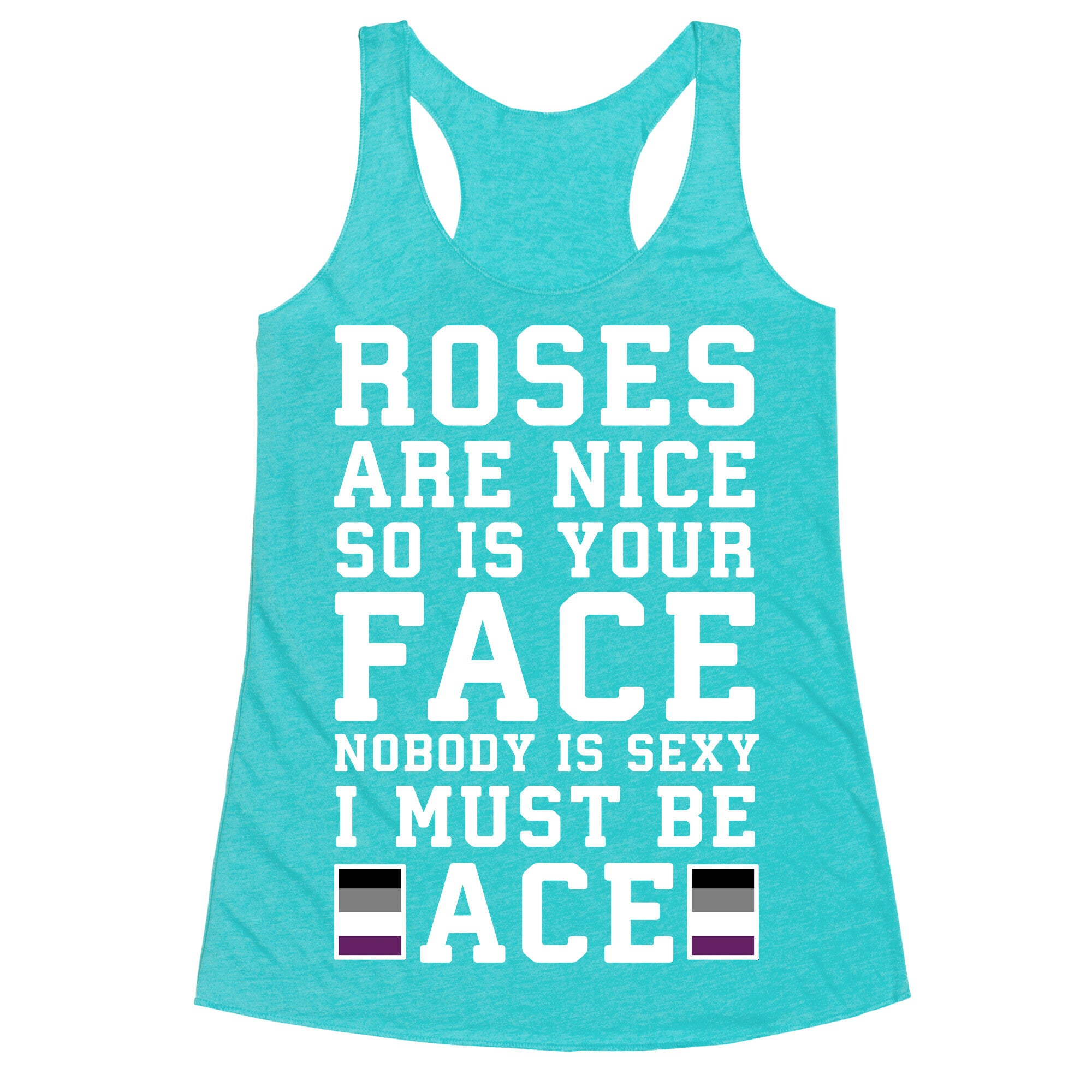 Roses Are Nice So Is Your Face Nobody Is Sexy I Must Be Ace Racerback Tank