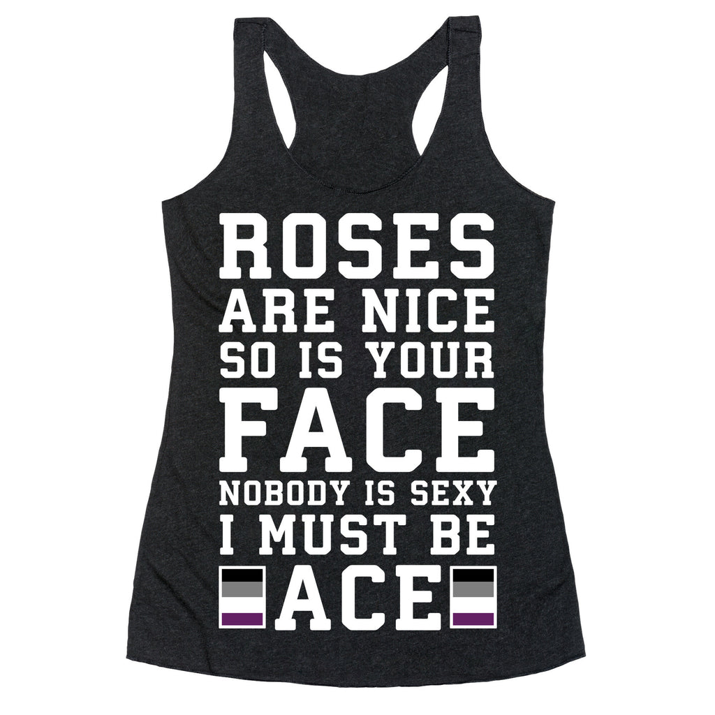 Roses Are Nice So Is Your Face Nobody Is Sexy I Must Be Ace Racerback Tank
