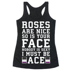 Roses Are Nice So Is Your Face Nobody Is Sexy I Must Be Ace Racerback Tank