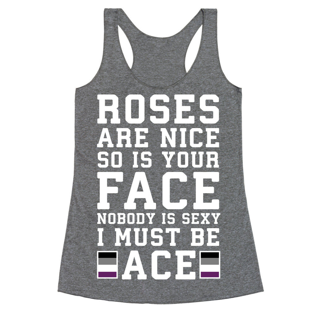 Roses Are Nice So Is Your Face Nobody Is Sexy I Must Be Ace Racerback Tank