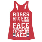 Roses Are Nice So Is Your Face Nobody Is Sexy I Must Be Ace Racerback Tank