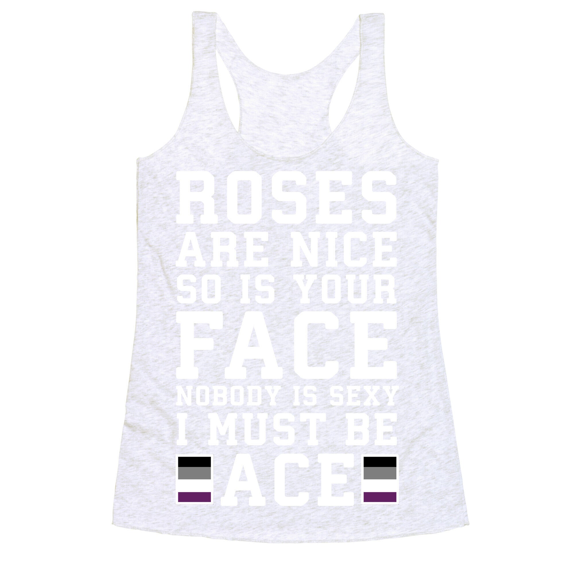 Roses Are Nice So Is Your Face Nobody Is Sexy I Must Be Ace Racerback Tank