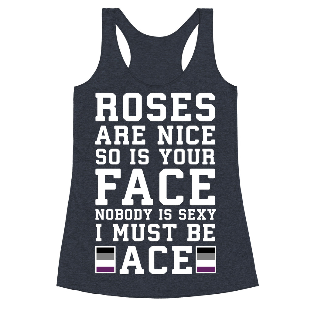 Roses Are Nice So Is Your Face Nobody Is Sexy I Must Be Ace Racerback Tank