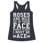 Roses Are Nice So Is Your Face Nobody Is Sexy I Must Be Ace Racerback Tank