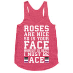 Roses Are Nice So Is Your Face Nobody Is Sexy I Must Be Ace Racerback Tank