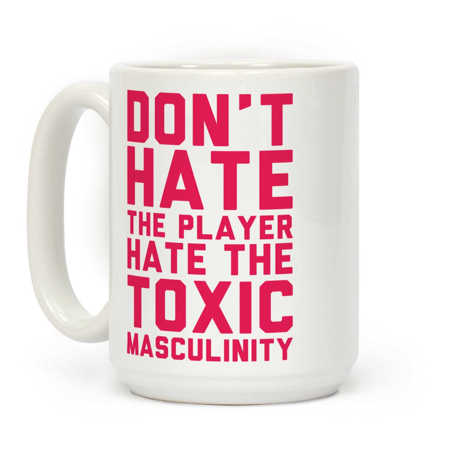 Don't Hate The Player Hate The Toxic Masculinity Coffee Mug