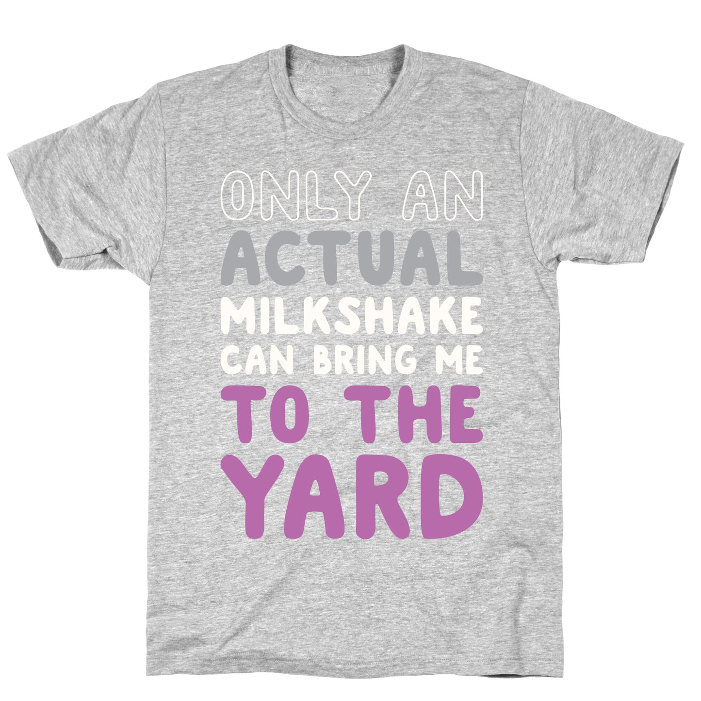 Only Actual Milkshakes Can Bring Me To The Yard T-Shirt