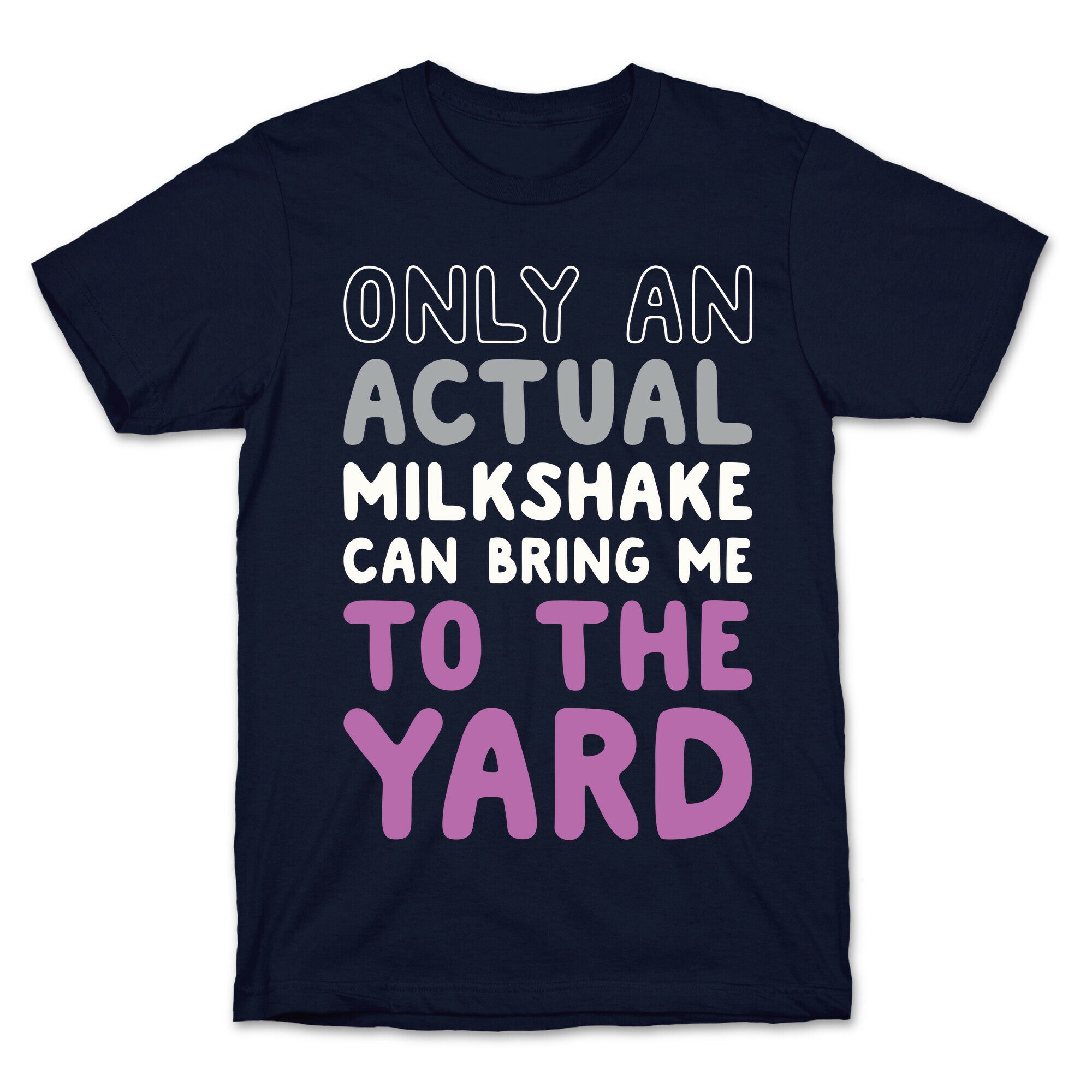 Only Actual Milkshakes Can Bring Me To The Yard T-Shirt