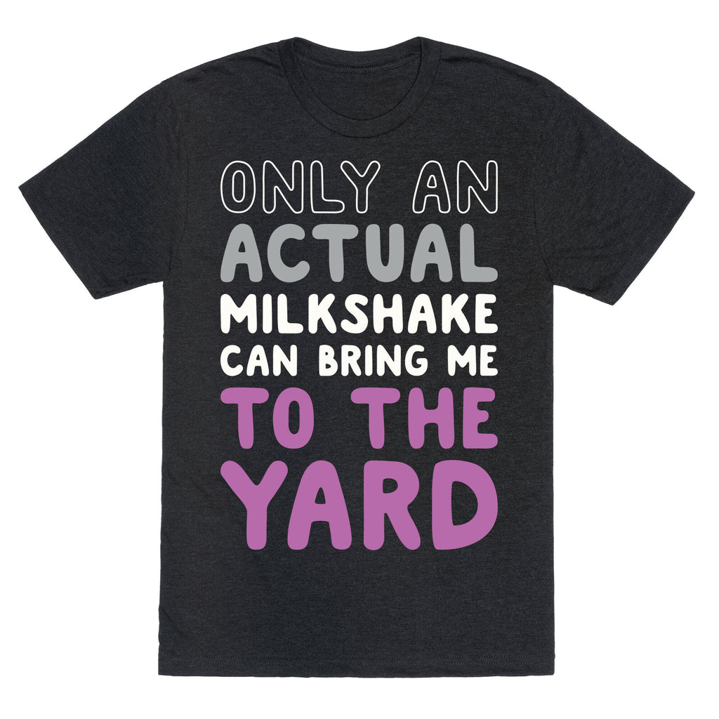 Only Actual Milkshakes Can Bring Me To The Yard Unisex Triblend Tee