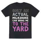 Only Actual Milkshakes Can Bring Me To The Yard Unisex Triblend Tee