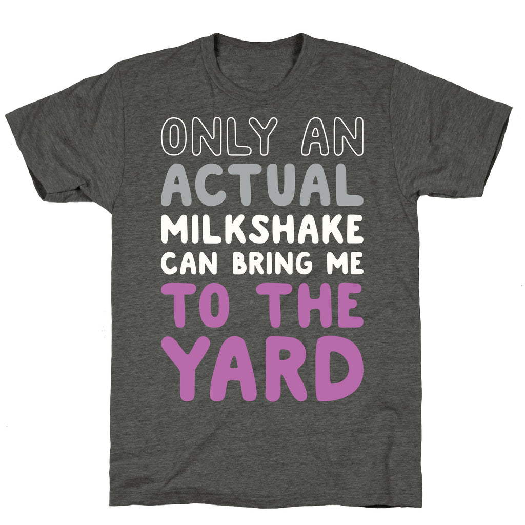 Only Actual Milkshakes Can Bring Me To The Yard Unisex Triblend Tee