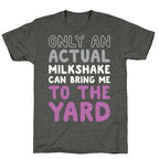 Only Actual Milkshakes Can Bring Me To The Yard Unisex Triblend Tee
