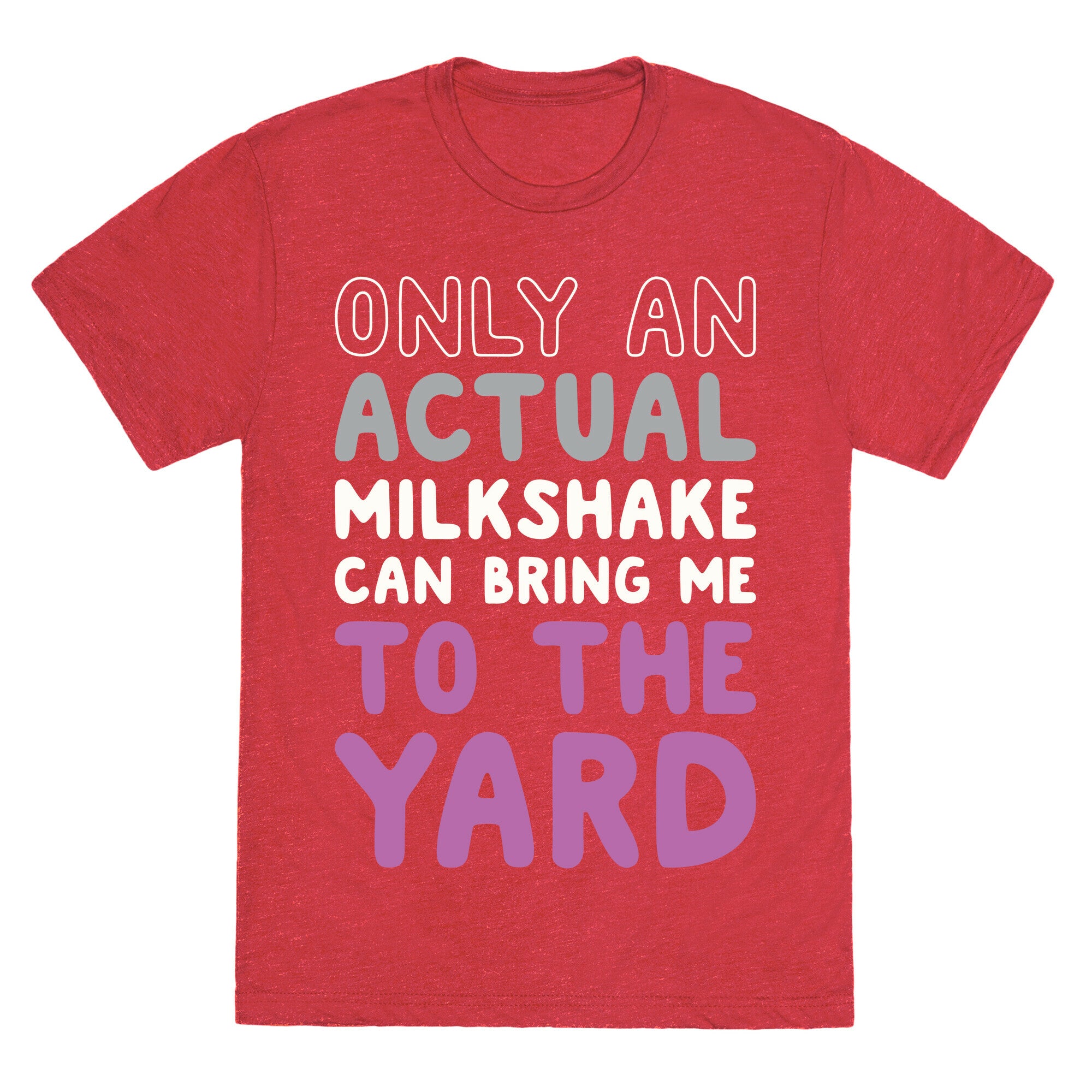 Only Actual Milkshakes Can Bring Me To The Yard Unisex Triblend Tee