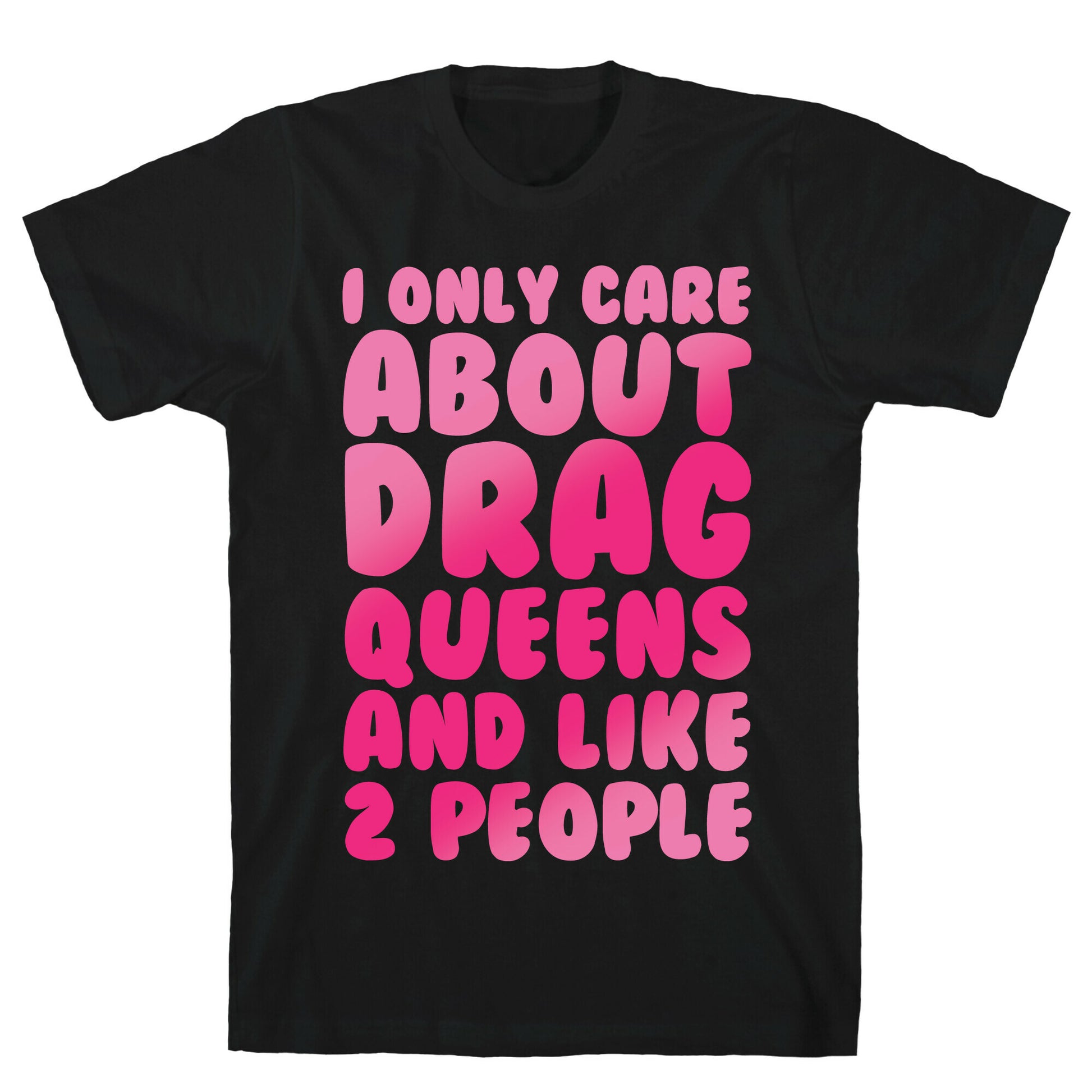 I Only Care About Drag Queens And Like 2 People White Print T-Shirt