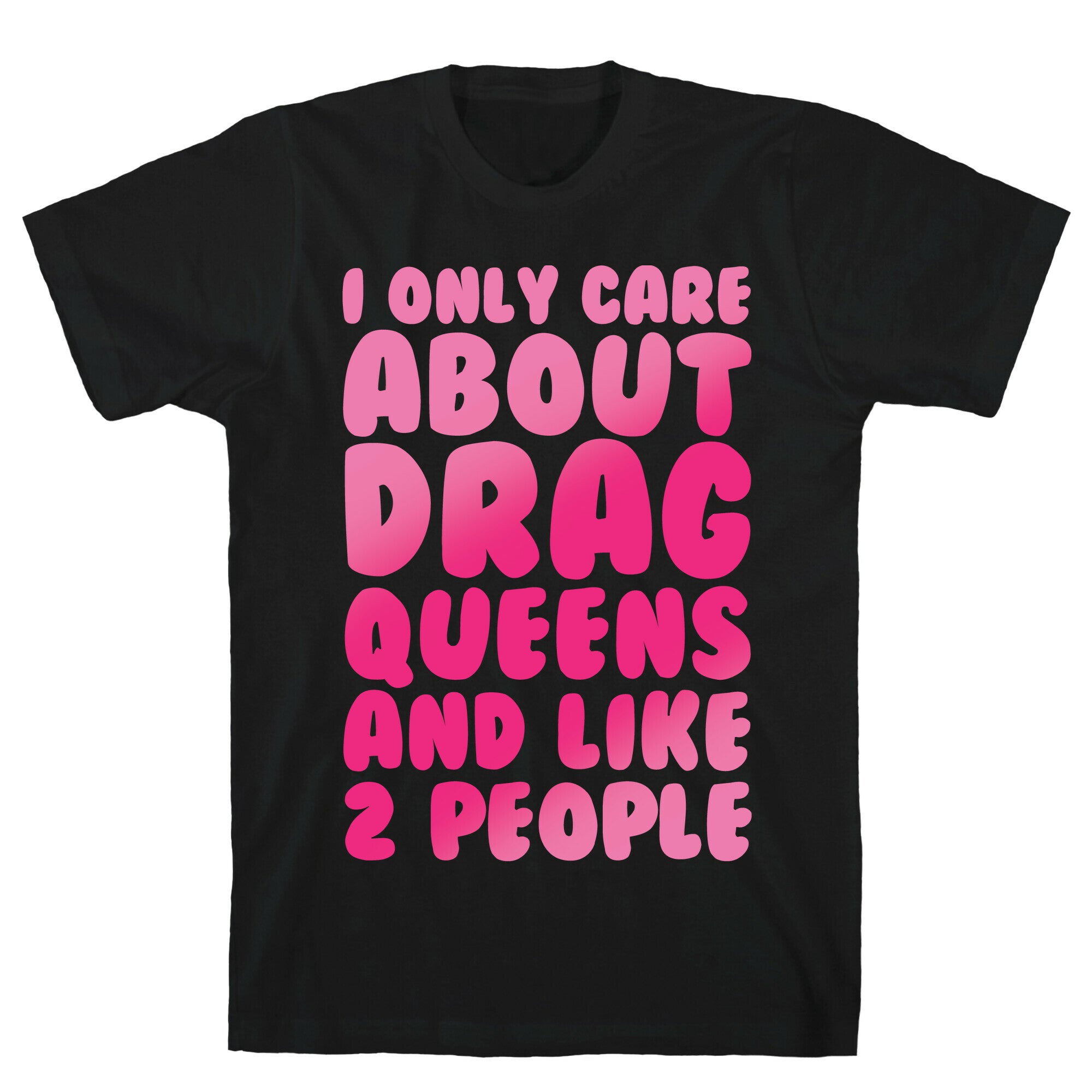 I Only Care About Drag Queens And Like 2 People White Print T-Shirt