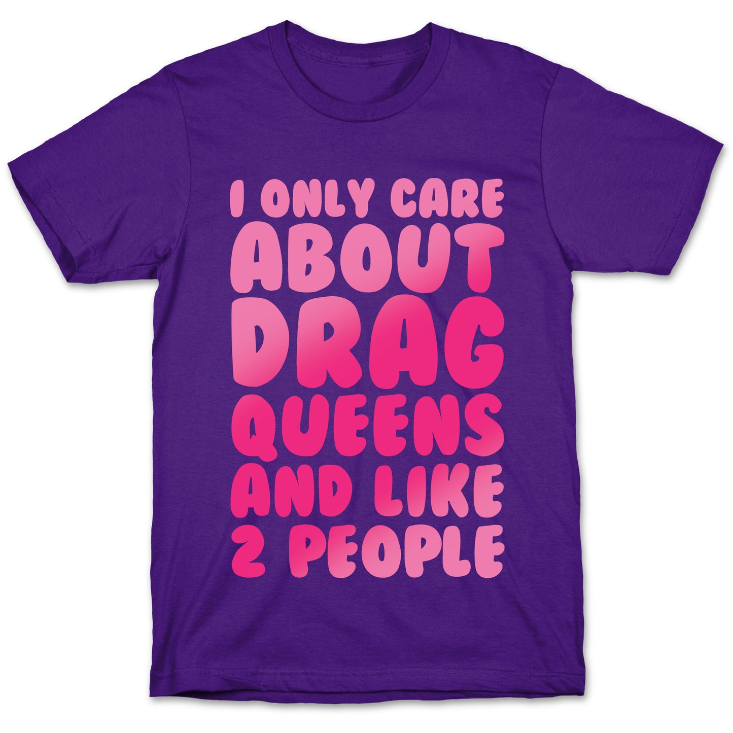 I Only Care About Drag Queens And Like 2 People White Print T-Shirt
