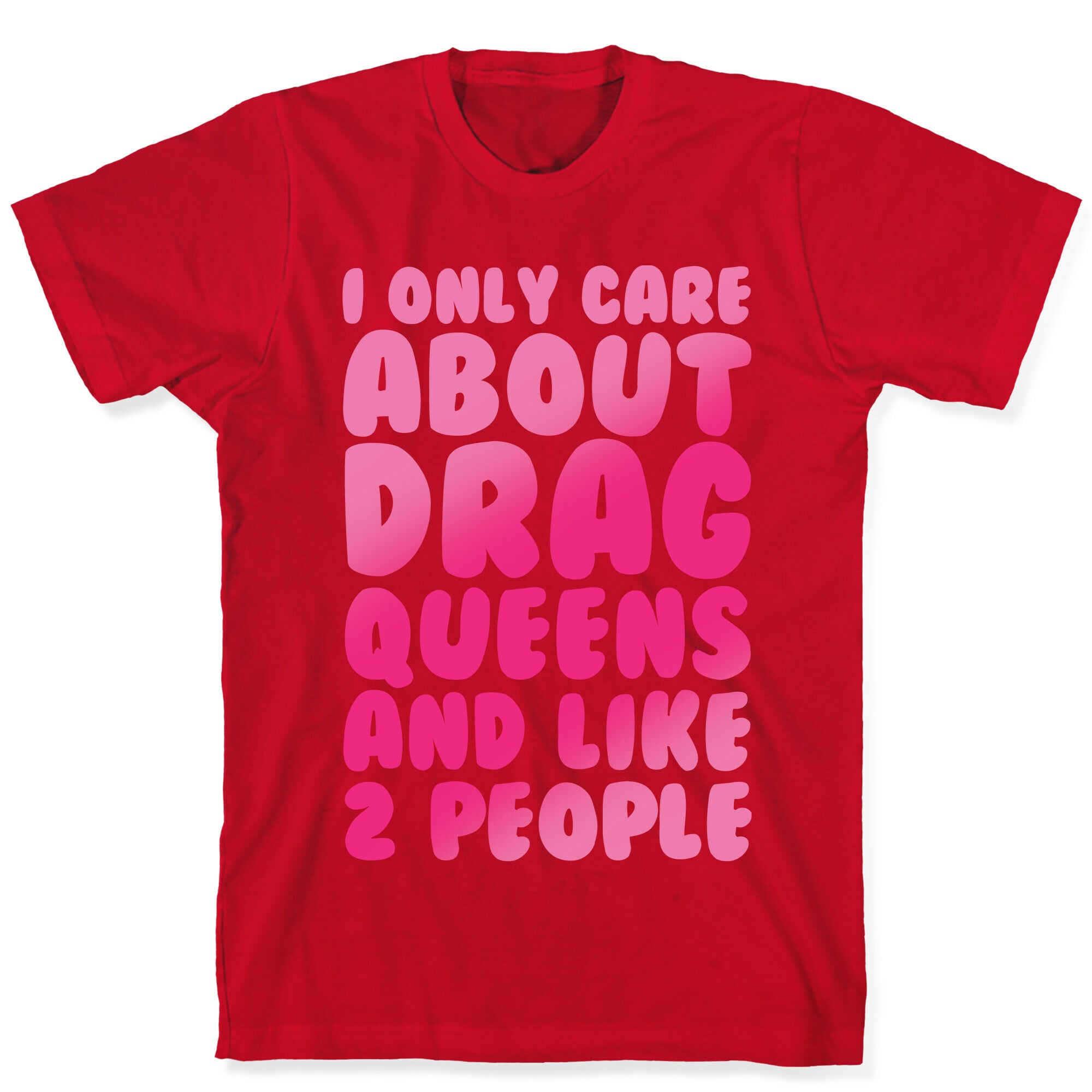 I Only Care About Drag Queens And Like 2 People White Print T-Shirt