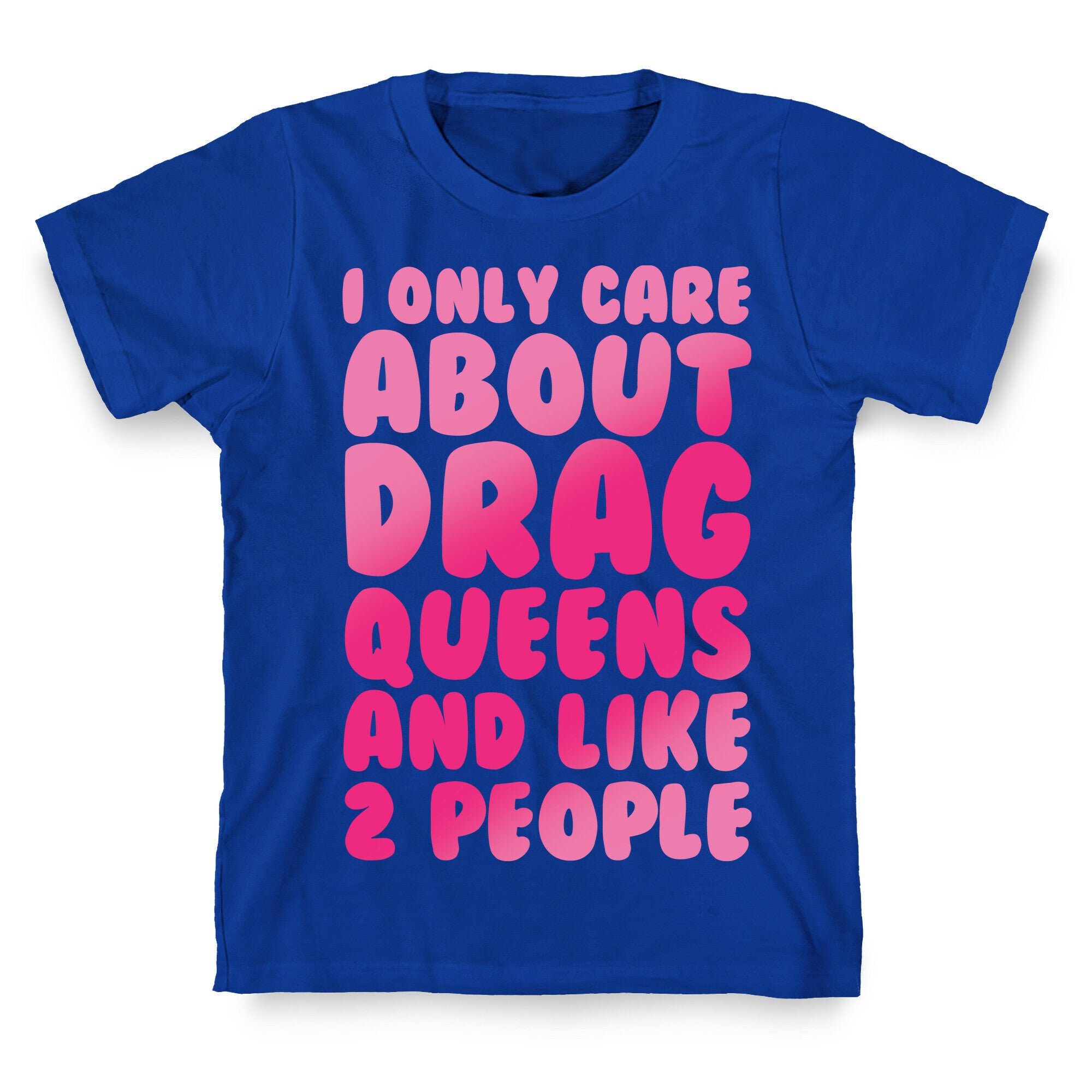 I Only Care About Drag Queens And Like 2 People White Print T-Shirt