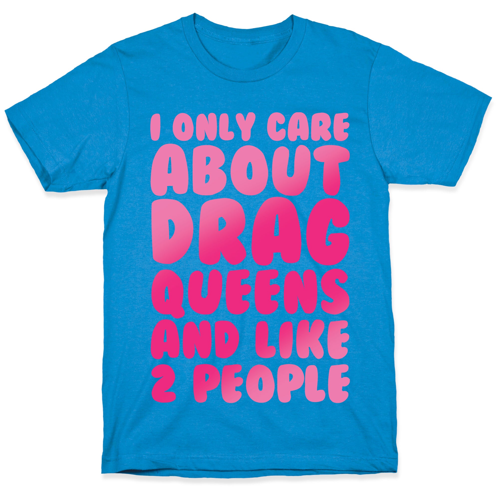 I Only Care About Drag Queens And Like 2 People White Print T-Shirt
