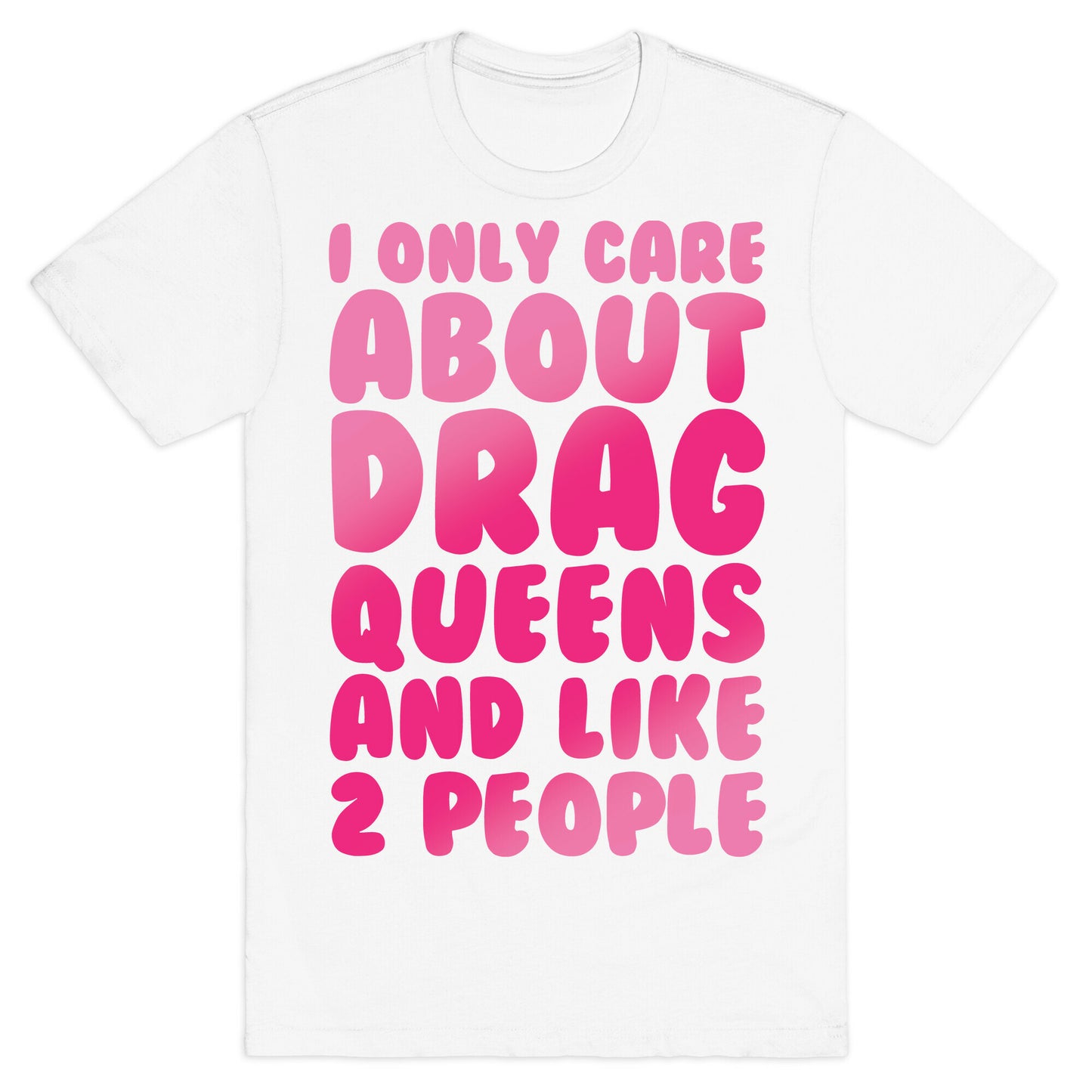 I Only Care About Drag Queens And Like 2 People White Print T-Shirt