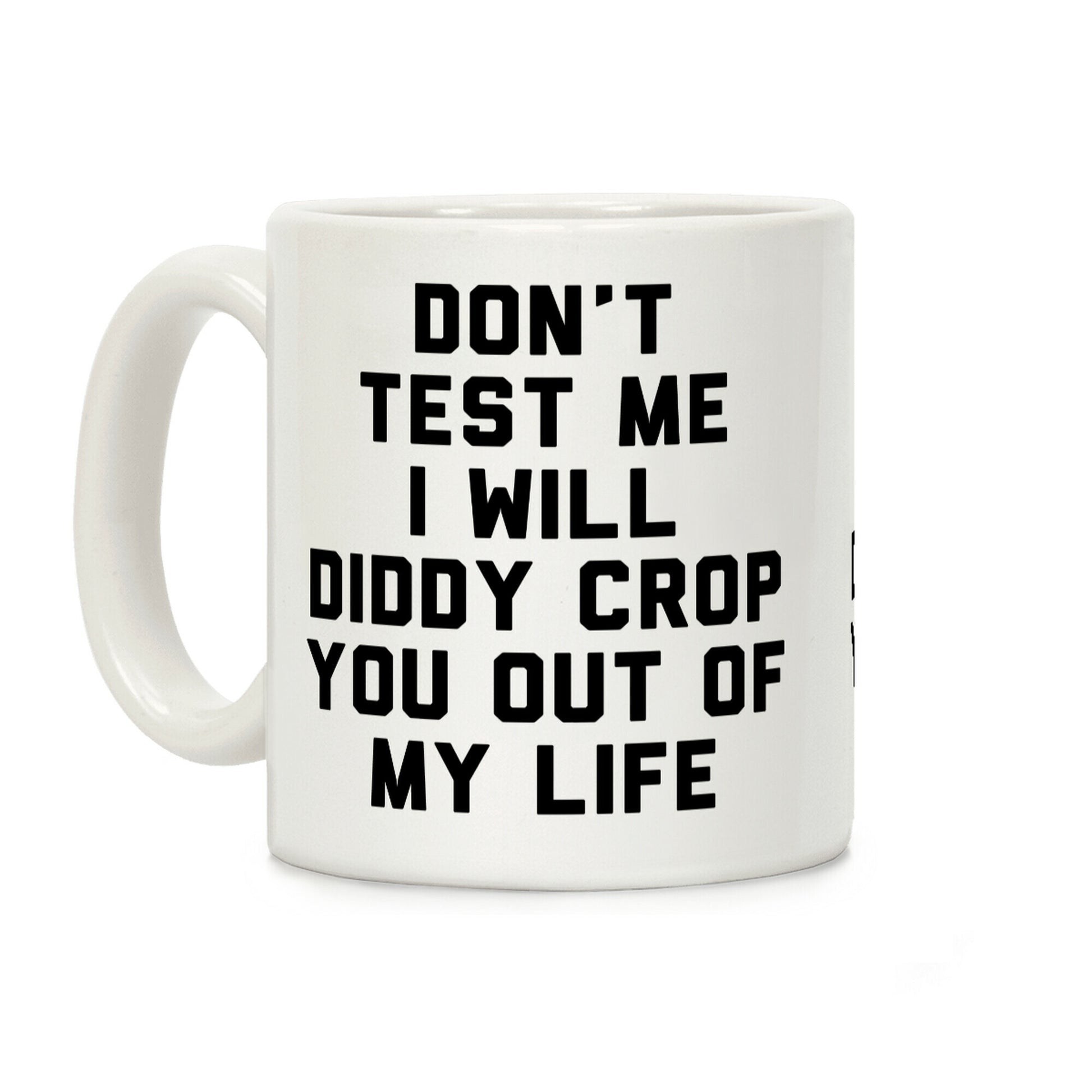 Don't Test Me I Will Diddy  Crop You Out of My Life Coffee Mug