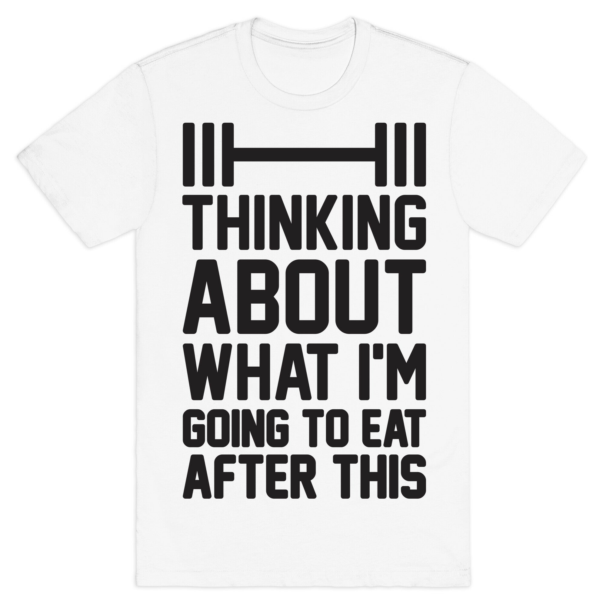 Thinking About What I'm Going To Eat After This T-Shirt