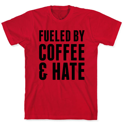 Fueled By Coffee & Hate 2 T-Shirt