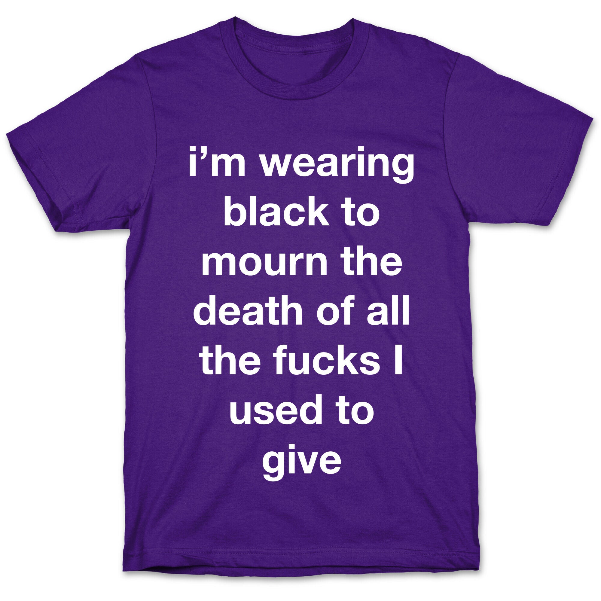 I'm Wearing Black To Mourn The Death Of All The Fucks I Used To Give T-Shirt