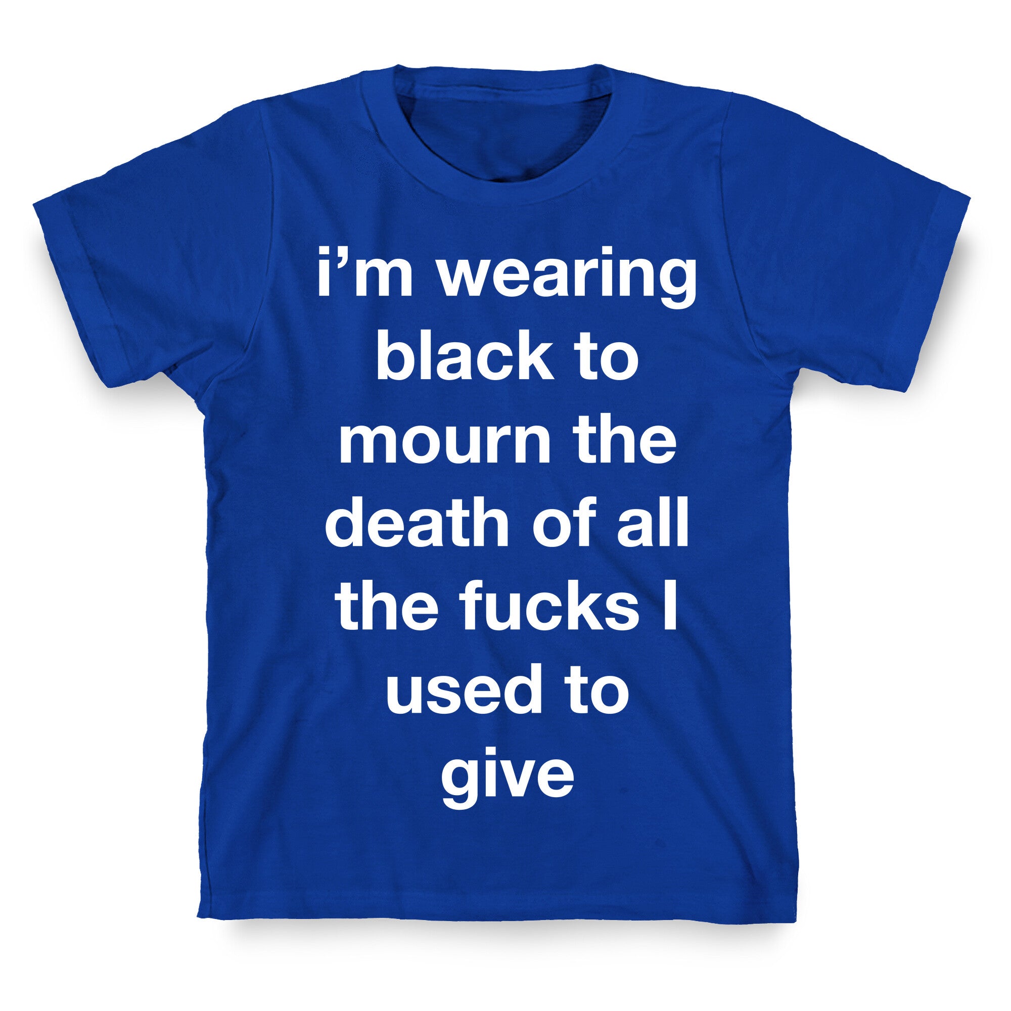 I'm Wearing Black To Mourn The Death Of All The Fucks I Used To Give T-Shirt