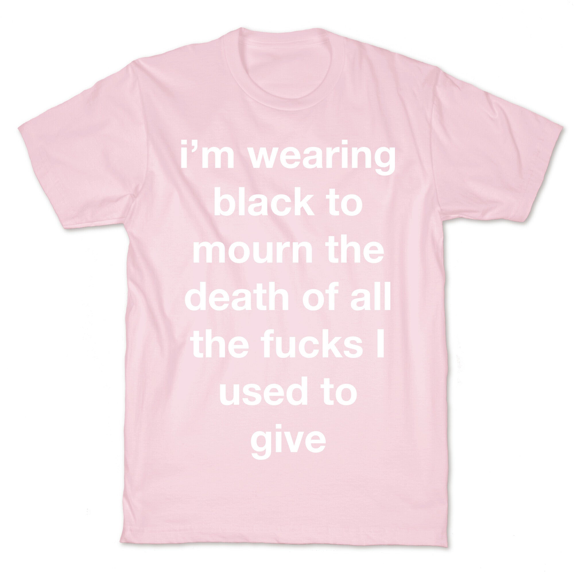 I'm Wearing Black To Mourn The Death Of All The Fucks I Used To Give T-Shirt