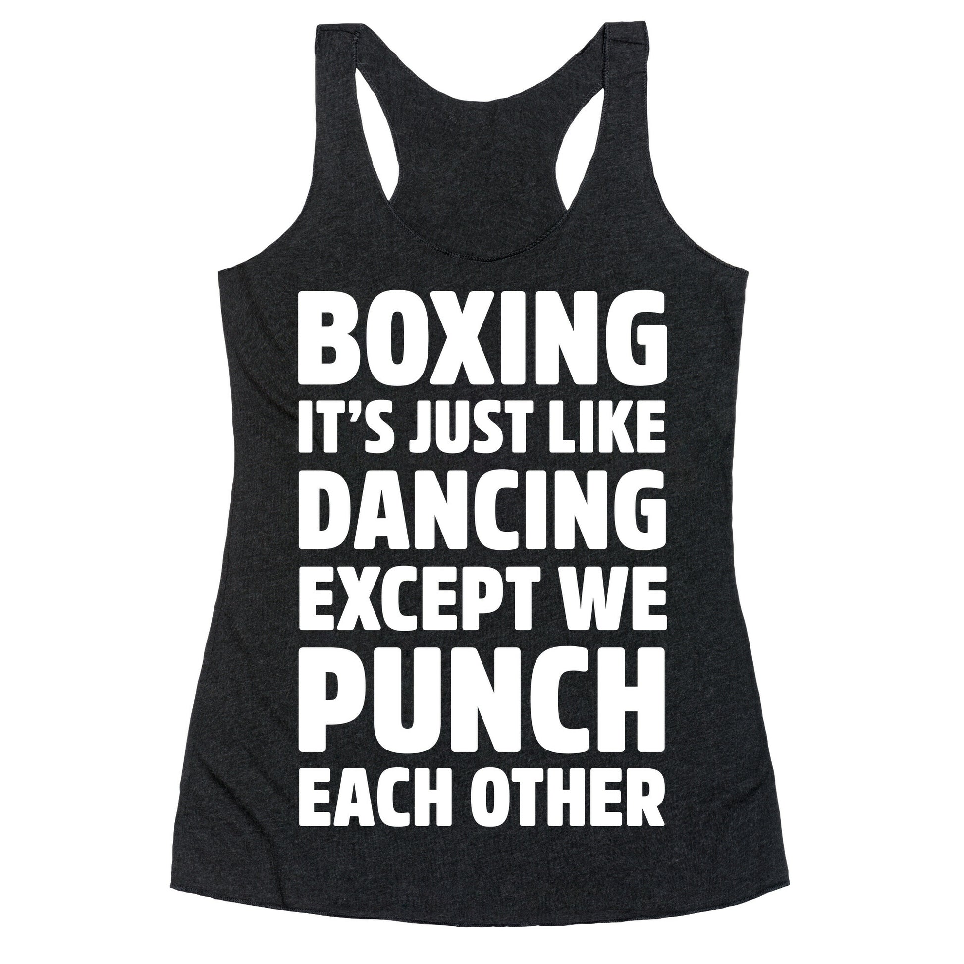 Boxing: It's Just Like Dancing Except We Punch Each Other Racerback Tank