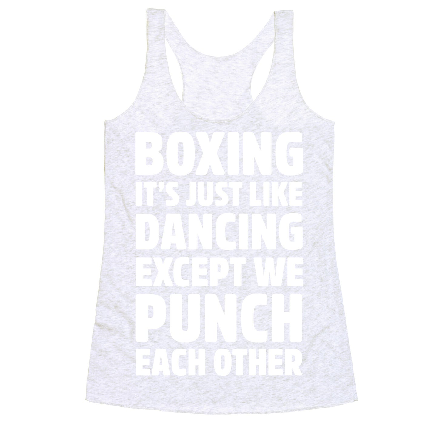 Boxing: It's Just Like Dancing Except We Punch Each Other Racerback Tank
