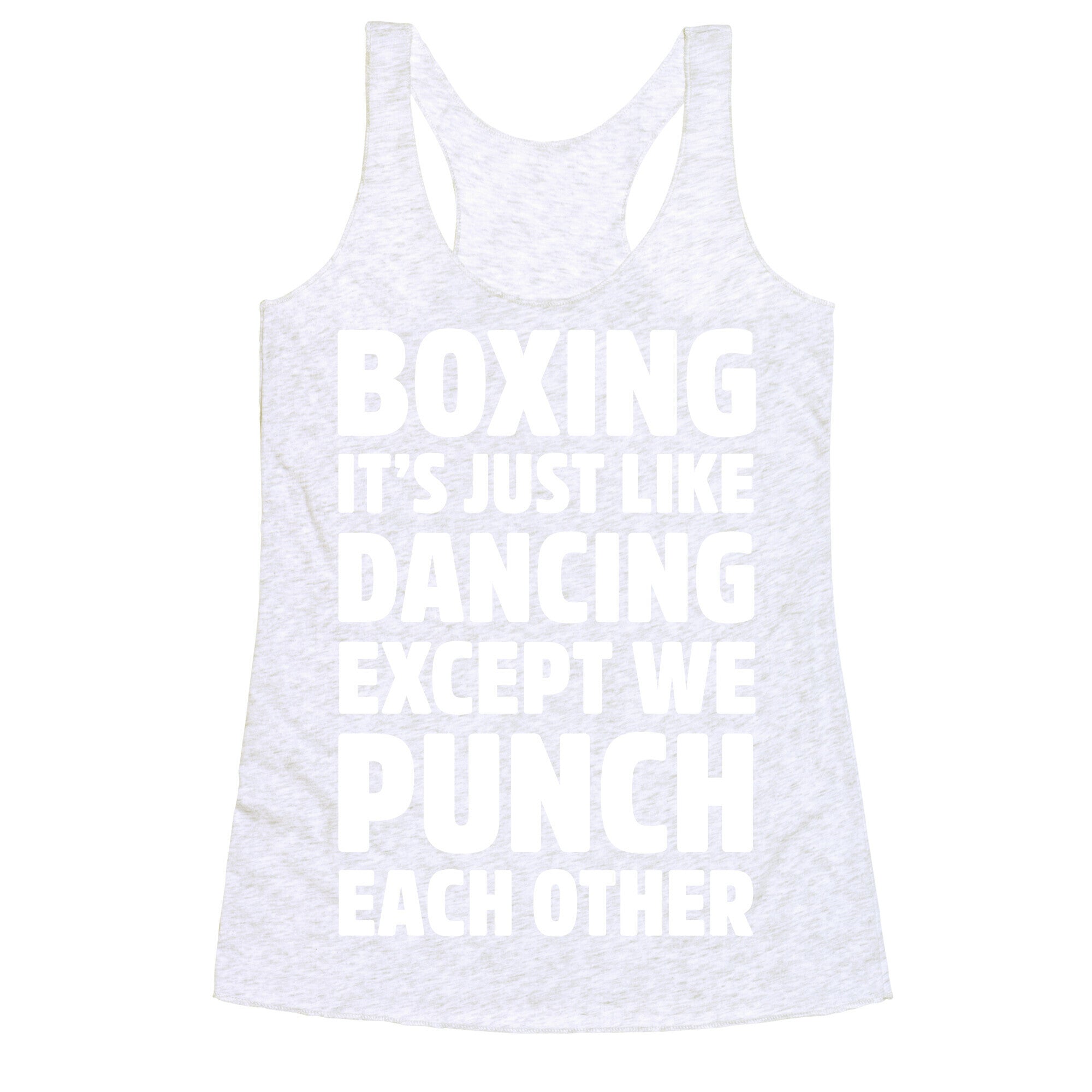 Boxing: It's Just Like Dancing Except We Punch Each Other Racerback Tank