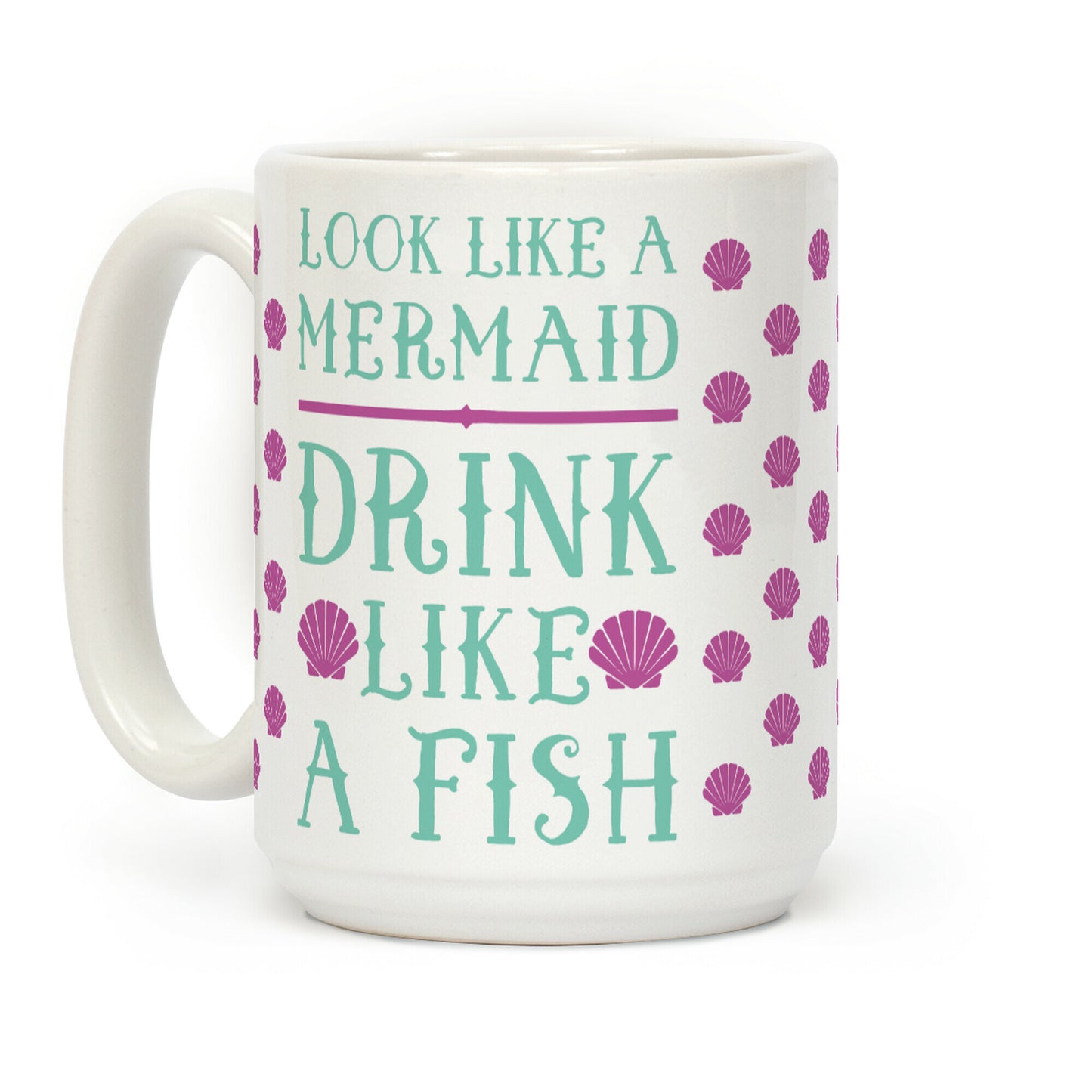 Look Like A Mermaid Drink Like A Fish Coffee Mug