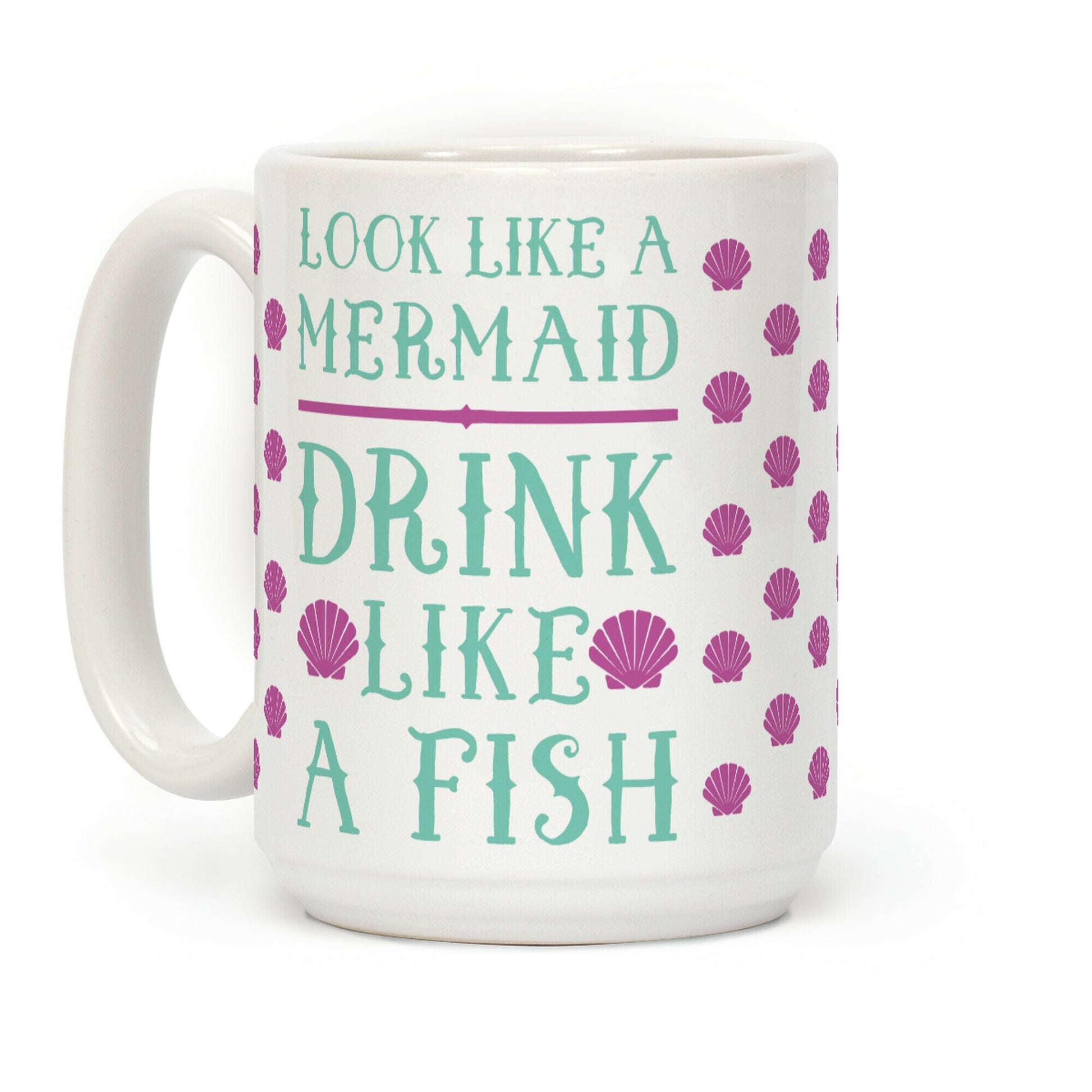 Look Like A Mermaid Drink Like A Fish Coffee Mug