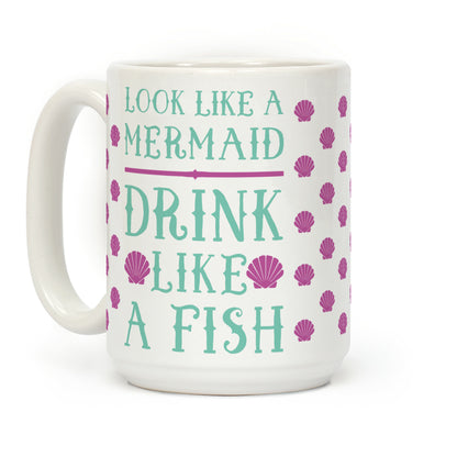 Look Like A Mermaid Drink Like A Fish Coffee Mug