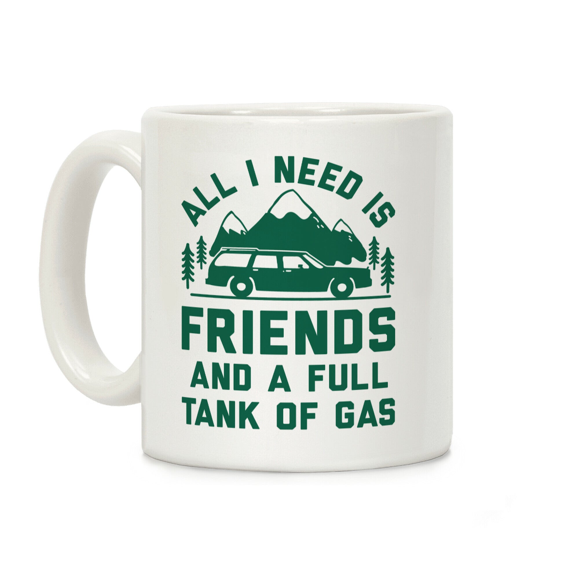 All I Need Is Friends and a Full Tank of Gas Coffee Mug