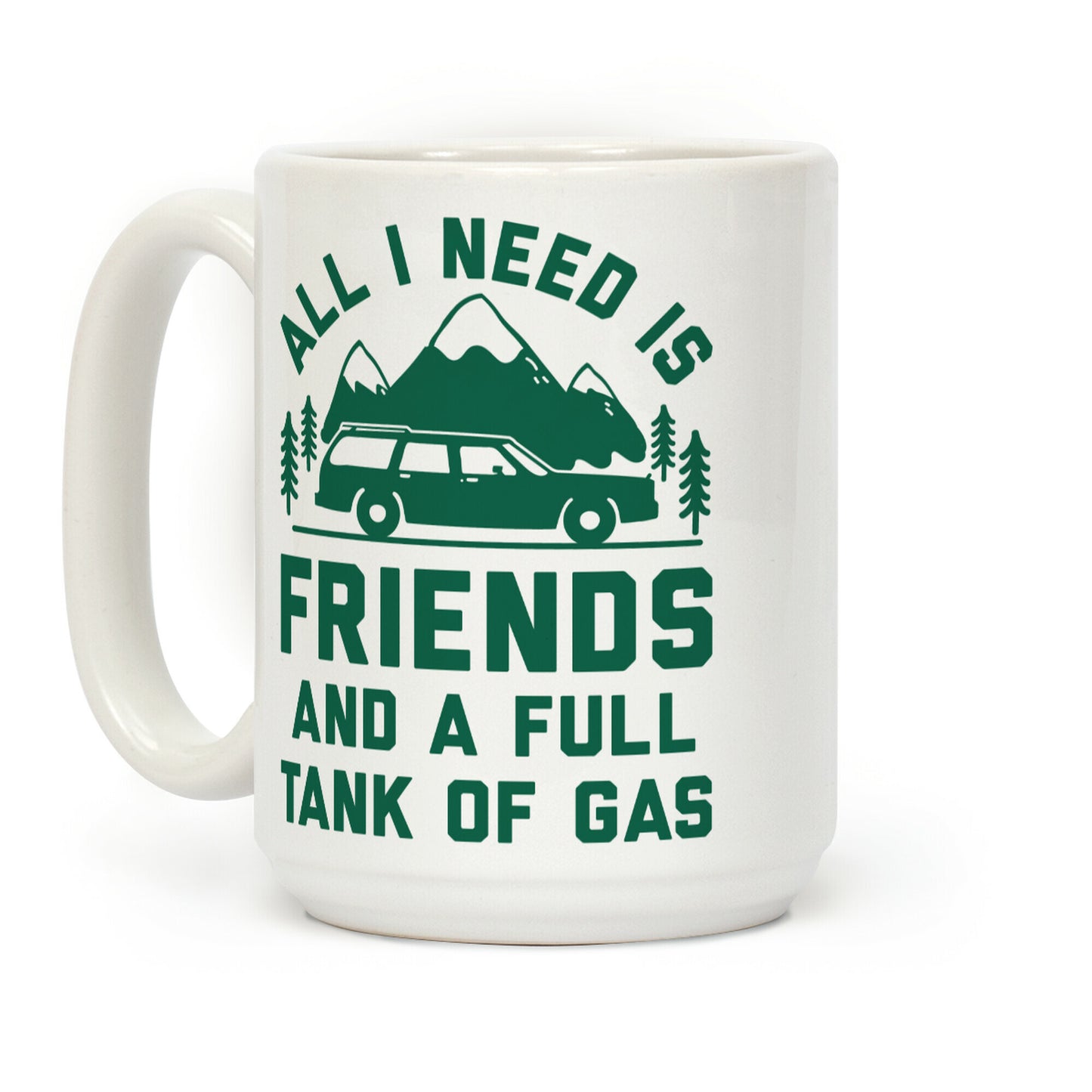 All I Need Is Friends and a Full Tank of Gas Coffee Mug