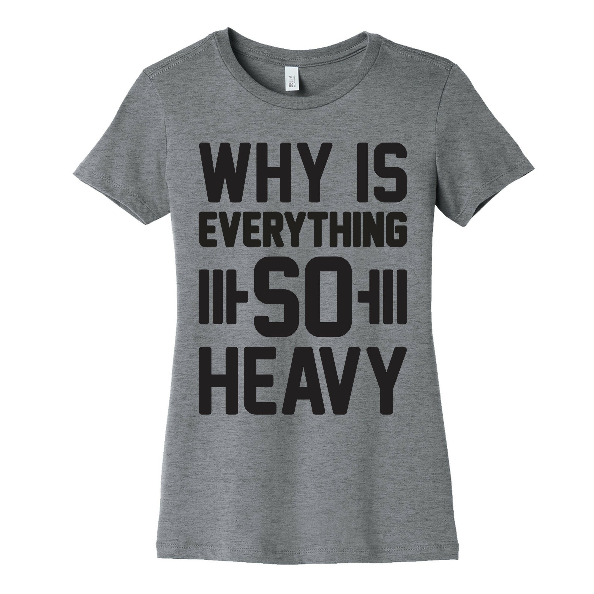 Why Is Everything So Heavy Women's Cotton Tee